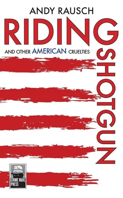 Riding Shotgun And Other American Cruelties - Paperback