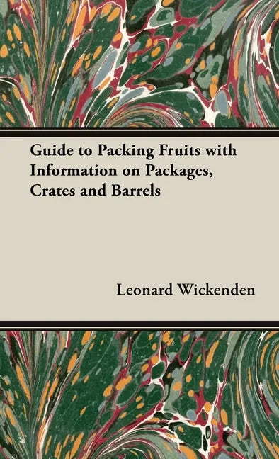 Guide to Packing Fruits with Information on Packages, Crates and Barrels - Hardcover