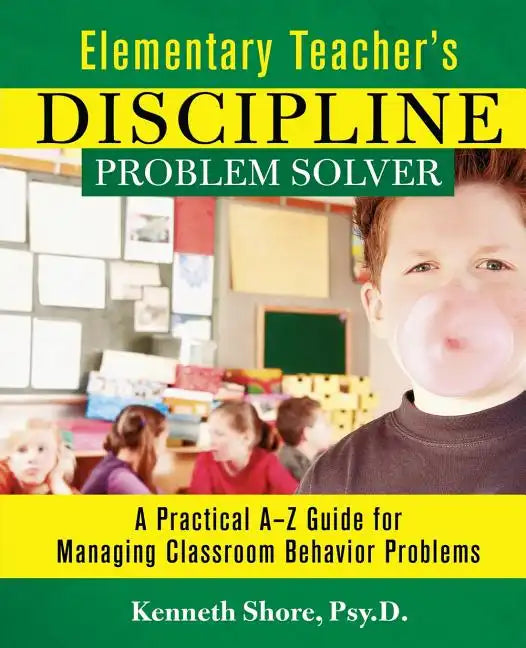 Elementary Teacher's Discipline Problem Solver: A Practical A-Z Guide for Managing Classroom Behavior Problems - Paperback