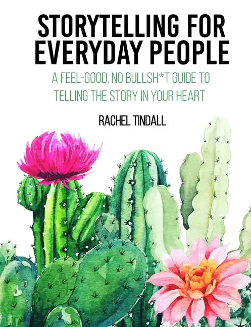 Storytelling for Everyday People: A Feel-Good, No Bullsh*t Guide to Telling the Story in Your Heart - Paperback