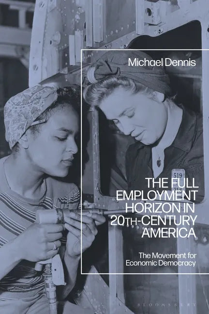 The Full Employment Horizon in 20th-Century America: The Movement for Economic Democracy - Paperback