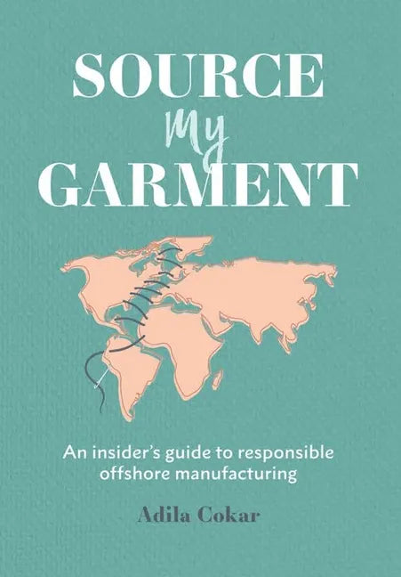 Source My Garment: The Insider's Guide To Responsible Offshore Manufacturing - Hardcover