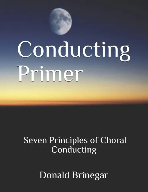 Conducting Primer Seven Principles of Choral Conducting - Paperback
