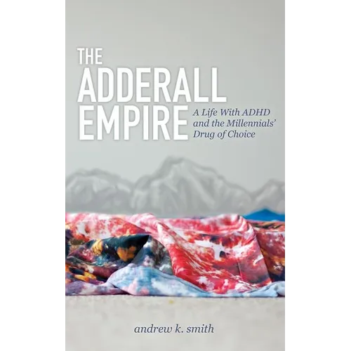 The Adderall Empire: A Life with ADHD and the Millennials' Drug of Choice - Paperback