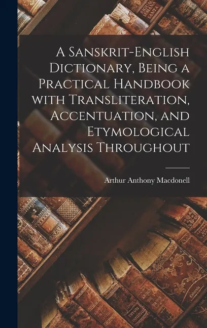 A Sanskrit-English Dictionary, Being a Practical Handbook With Transliteration, Accentuation, and Etymological Analysis Throughout - Hardcover