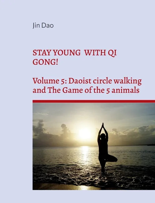 Stay young with Qi Gong!: Volume 5: Daoist circle walking and the Game of the 5 animals - Paperback