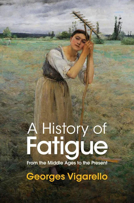 A History of Fatigue: From the Middle Ages to the Present - Hardcover