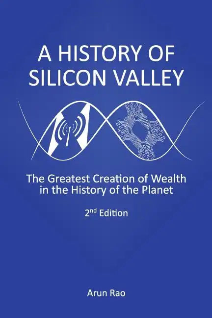 A History of Silicon Valley: The Greatest Creation of Wealth in the History of the Planet, 2nd Edition - Paperback