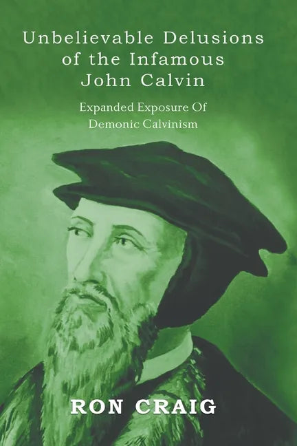 Unbelievable Delusions of the Infamous John Calvin - Paperback