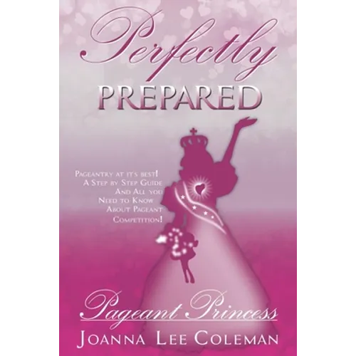 Perfectly Prepared Pageant Princess: Pageantry at it's Best....Dreams do come true! - Paperback