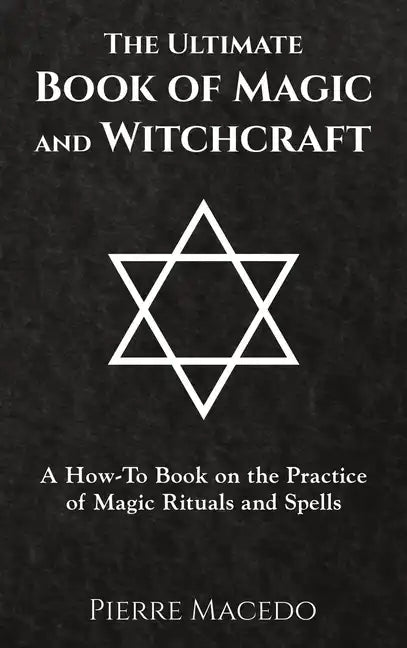 The Ultimate Book of Magic and Witchcraft: A How-To Book on the Practice of Magic Rituals and Spells - Hardcover