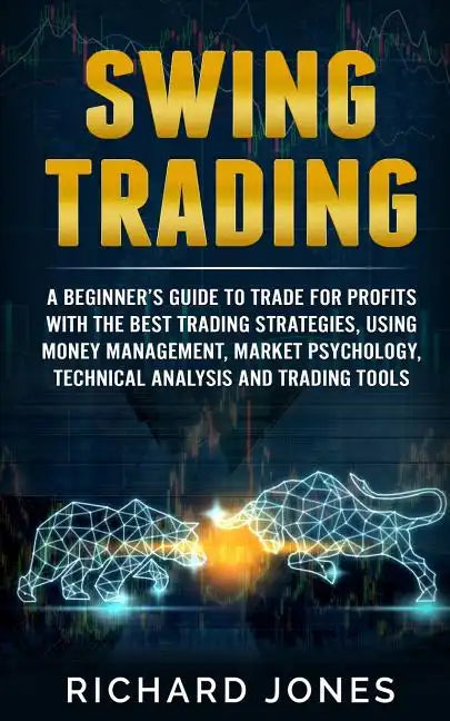 Swing Trading: A Beginner's Guide To Trade For Profits With The Best Trading Strategies, Using Money Management, Market Psychology, T - Paperback