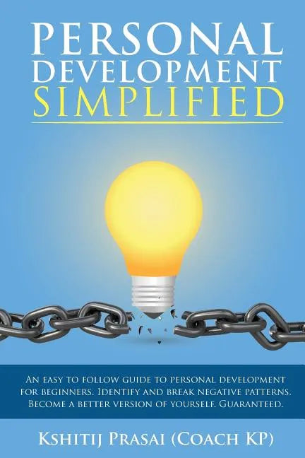 Personal Development Simplified: An easy to follow guide to personal development for beginners. Identify and break negative patterns. Become a better - Paperback