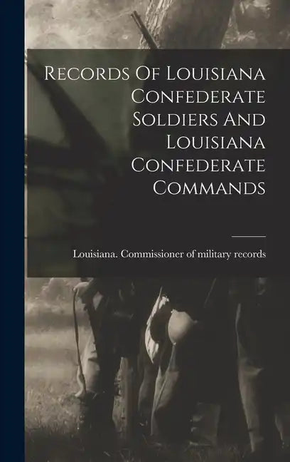 Records Of Louisiana Confederate Soldiers And Louisiana Confederate Commands - Hardcover
