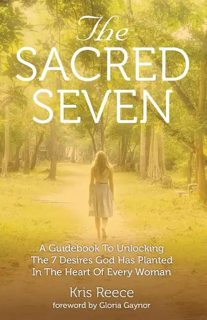 The Sacred Seven: A Guidebook to Unlocking the 7 Desires God Has Placed in the Heart of Every Woman - Paperback