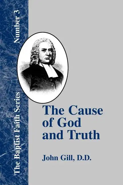 The Cause of God and Truth: In Four Parts with a Vindication of Part IV - Paperback