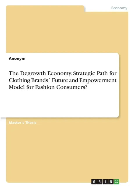 The Degrowth Economy. Strategic Path for Clothing Brands´ Future and Empowerment Model for Fashion Consumers? - Paperback