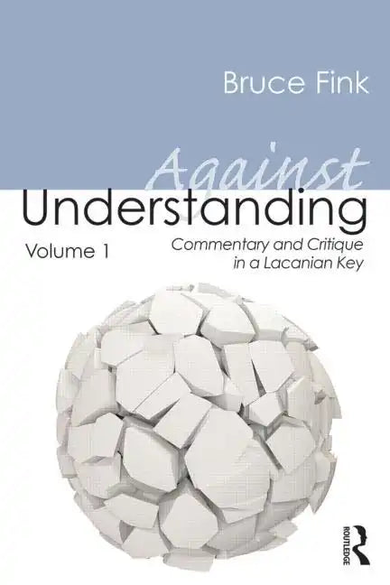 Against Understanding, Volume 1: Commentary and Critique in a Lacanian Key - Paperback