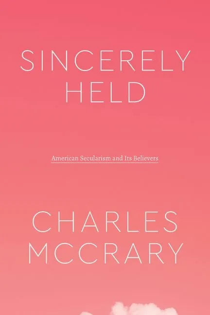 Sincerely Held: American Secularism and Its Believers - Hardcover