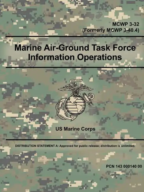 Marine Air-Ground Task Force Information Operations (MCWP 3-32) (Formerly MCWP 3-40.4) - Paperback