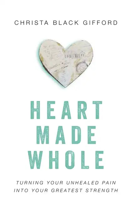 Heart Made Whole: Turning Your Unhealed Pain Into Your Greatest Strength - Paperback