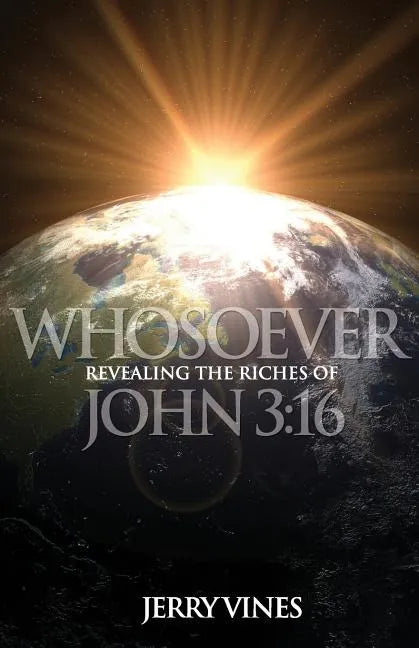 Whosoever: Revealing the Riches of John 3:16 - Paperback