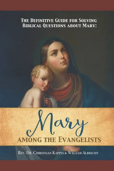 The Definitive Guide for Solving Biblical Questions About Mary: Mary Among the Evangelists - Paperback