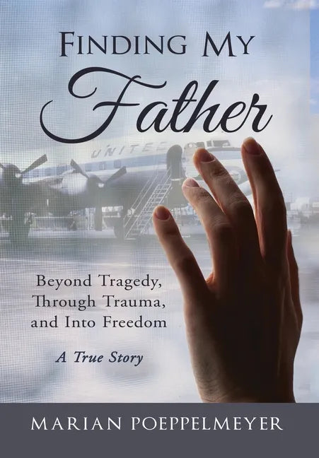 Finding My Father: Beyond Tragedy, Through Trauma, and Into Freedom - Hardcover