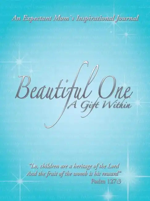 Beautiful One: A Gift Within: An Expectant Moms Inspirational Journal - Paperback