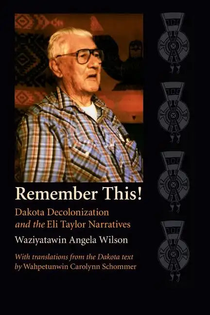 Remember This!: Dakota Decolonization and the Eli Taylor Narratives - Paperback