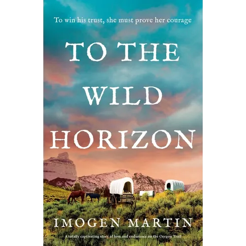 To the Wild Horizon: A totally captivating story of love and endurance on the Oregon Trail - Paperback