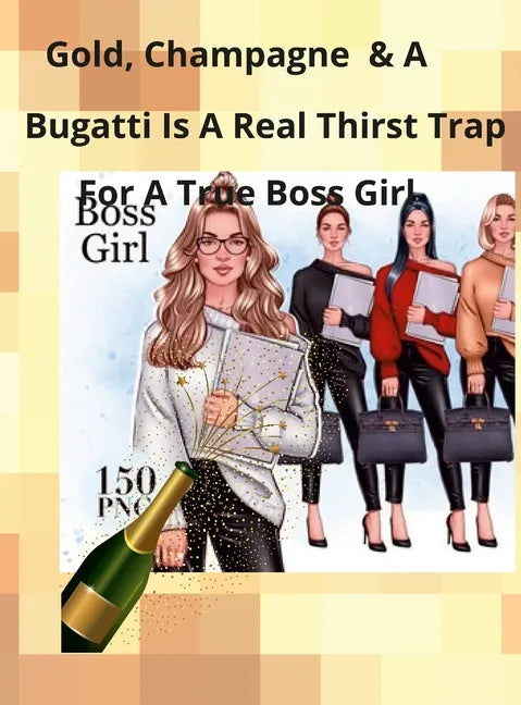 Champagne, Gold, and a Bugatti Is a Thirst Trap for a True Boss Girl - Hardcover