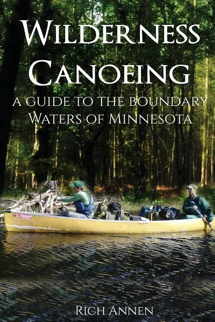 Wilderness Canoeing: A Guide to the Boundary Waters of Minnesota - Paperback