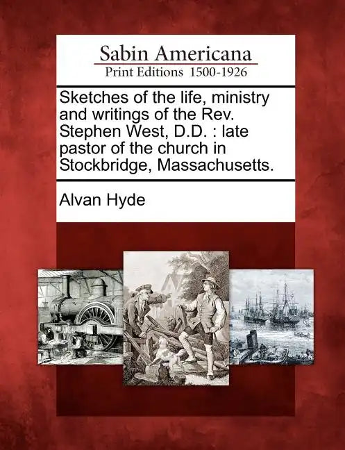 Sketches of the Life, Ministry and Writings of the REV. Stephen West, D.D.: Late Pastor of the Church in Stockbridge, Massachusetts. - Paperback