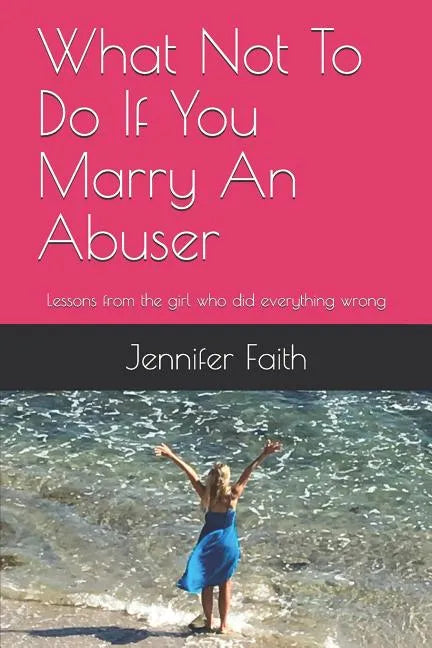 What Not to Do If You Marry an Abuser: Lessons from the Girl Who Did Everything Wrong - Paperback