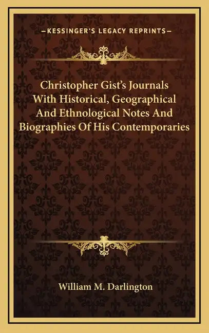 Christopher Gist's Journals with Historical, Geographical and Ethnological Notes and Biographies of His Contemporaries - Hardcover