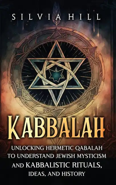 Kabbalah: Unlocking Hermetic Qabalah to Understand Jewish Mysticism and Kabbalistic Rituals, Ideas, and History - Hardcover