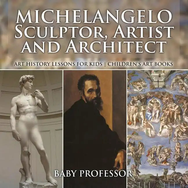 Michelangelo: Sculptor, Artist and Architect - Art History Lessons for Kids Children's Art Books - Paperback