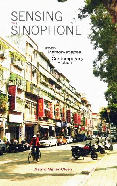 Sensing the Sinophone: Urban Memoryscapes in Contemporary Fiction - Hardcover