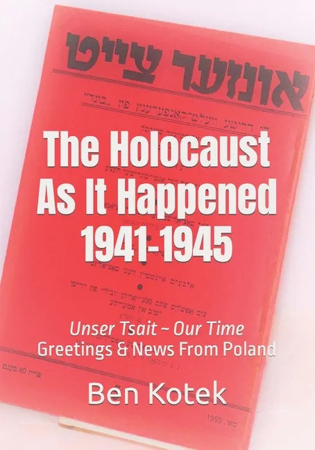 The Holocaust As It Happened 1941-1945: Unser Tsait Our Time, Greetings & News From Poland - Paperback