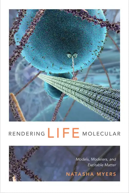 Rendering Life Molecular: Models, Modelers, and Excitable Matter - Paperback
