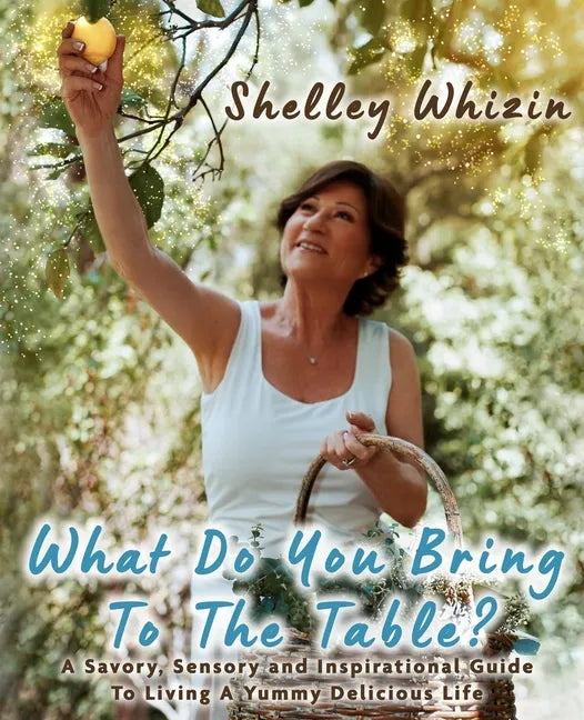 What Do You Bring To The Table?: A Savory, Sensory, and Inspirational Guide to Living A Yummy Delicious Life - Paperback