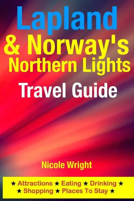 Lapland & Norway's Northern Lights Travel Guide: Attractions, Eating, Drinking, Shopping & Places To Stay - Paperback