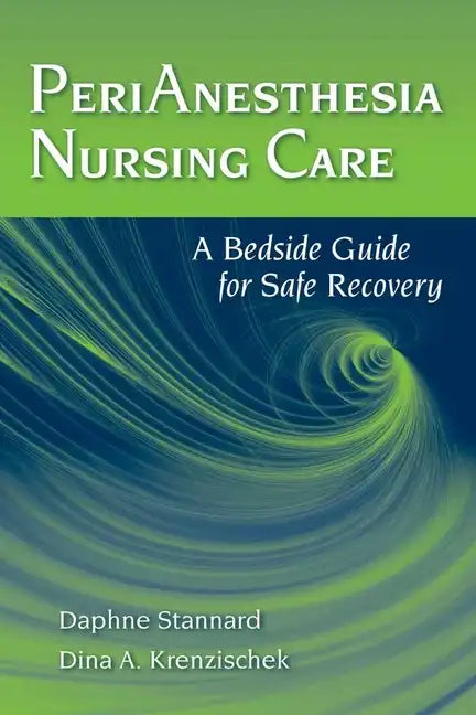 Perianesthesia Nursing Care: A Bedside Guide for Safe Recovery: A Bedside Guide for Safe Recovery - Paperback