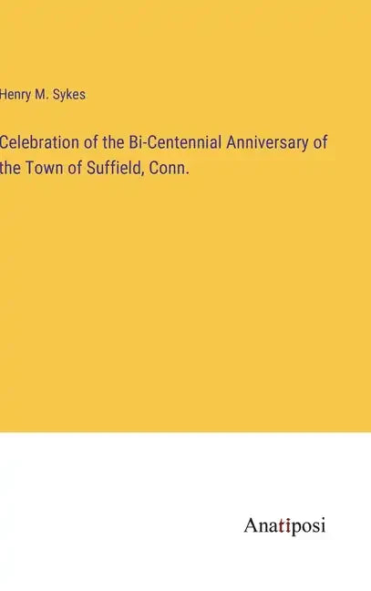Celebration of the Bi-Centennial Anniversary of the Town of Suffield, Conn. - Hardcover