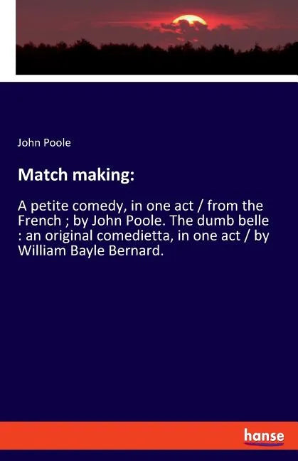 Match making: A petite comedy, in one act / from the French; by John Poole. The dumb belle: an original comedietta, in one act / by William Bayle Bern - Paperback