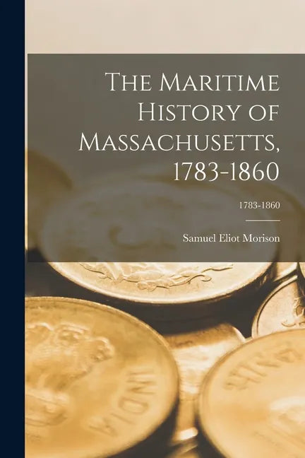 The Maritime History of Massachusetts, 1783-1860; 1783-1860 - Paperback
