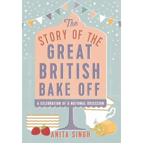 The Story of the Great British Bake Off - Hardcover