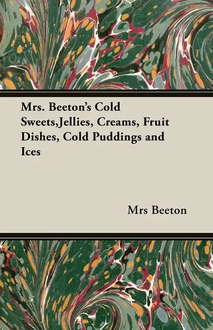 Mrs. Beeton's Cold Sweets, Jellies, Creams, Fruit Dishes, Cold Puddings and Ices - Hardcover