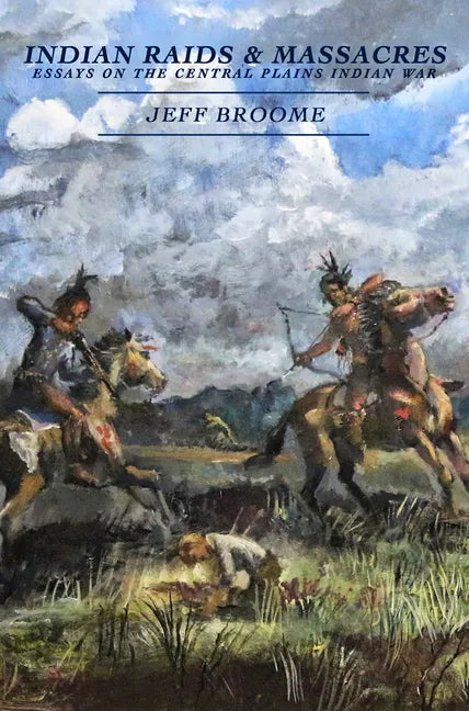 Indian Raids and Massacres: Essays on the Central Plains Indian War - Paperback